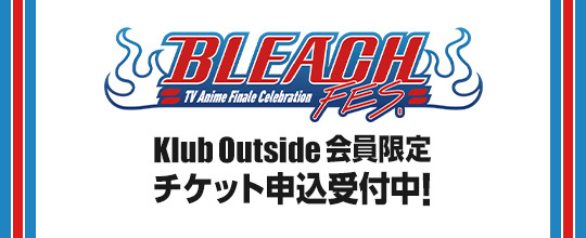 BLEACH FES. TV Anime Finale Celebration Klub Outside 会員限定 チケット申し込み受付中！