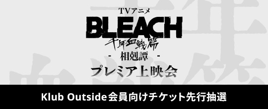 TVアニメ『BLEACH 千年血戦篇-相剋譚-』 プレミア上映会 Klub Outside会員向けチケット先行抽選