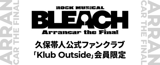 「ROCK MUSICAL BLEACH」～Arrancar the Final～<br>「Klub Outside」会員限定<br> 先行チケット抽選エントリー