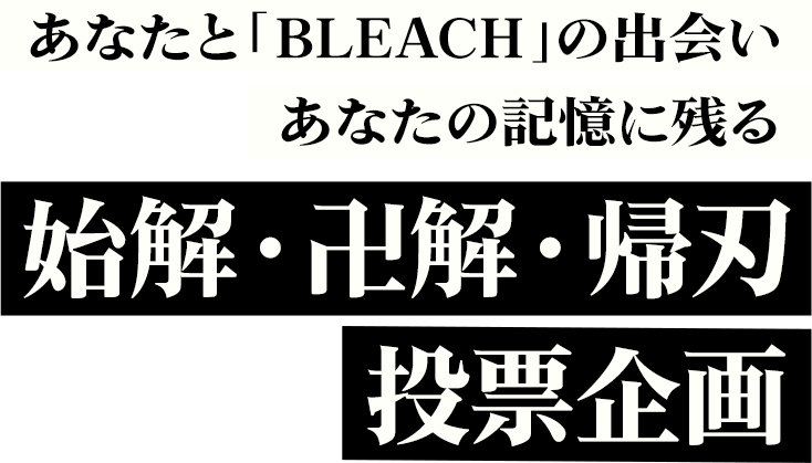 あなたと「BLEACH」の出会い あなたの記憶に残る始解・卍解・帰刃投票企画